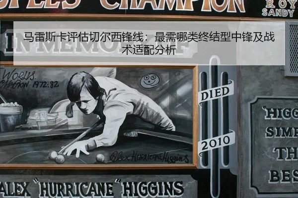 马雷斯卡评估切尔西锋线：最需哪类终结型中锋及战术适配分析